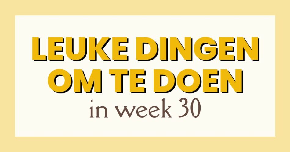 leuke dingen week 30
