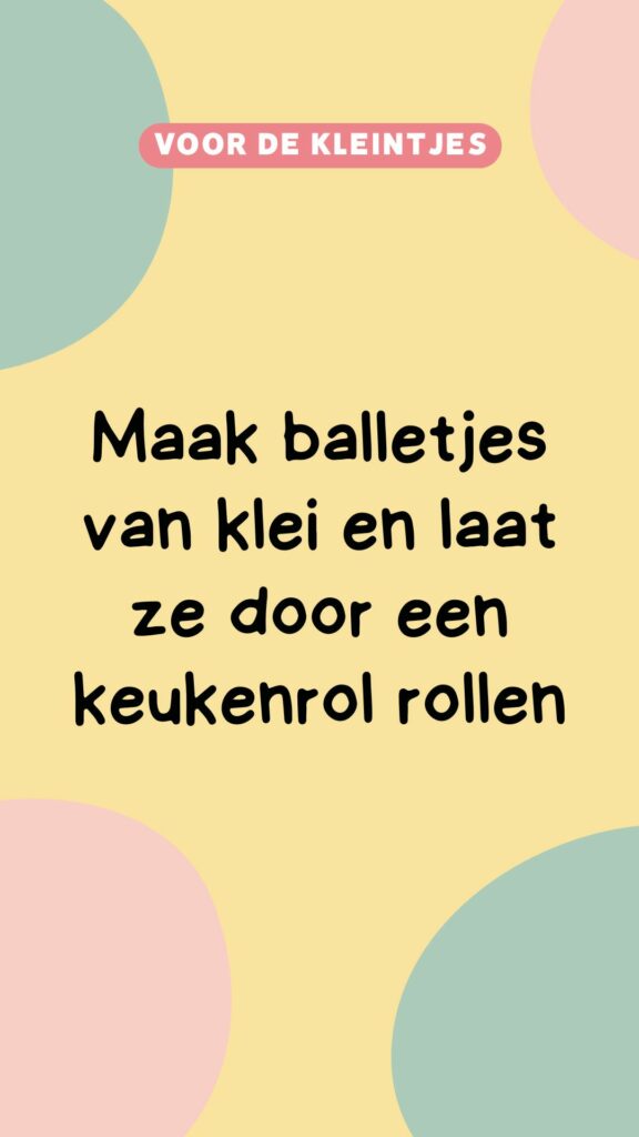 Activiteit kleintjes: maak balletjes van klei en laat ze rollen
