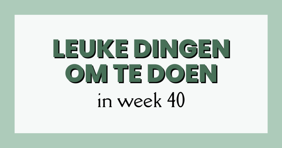 leuke dingen week 40