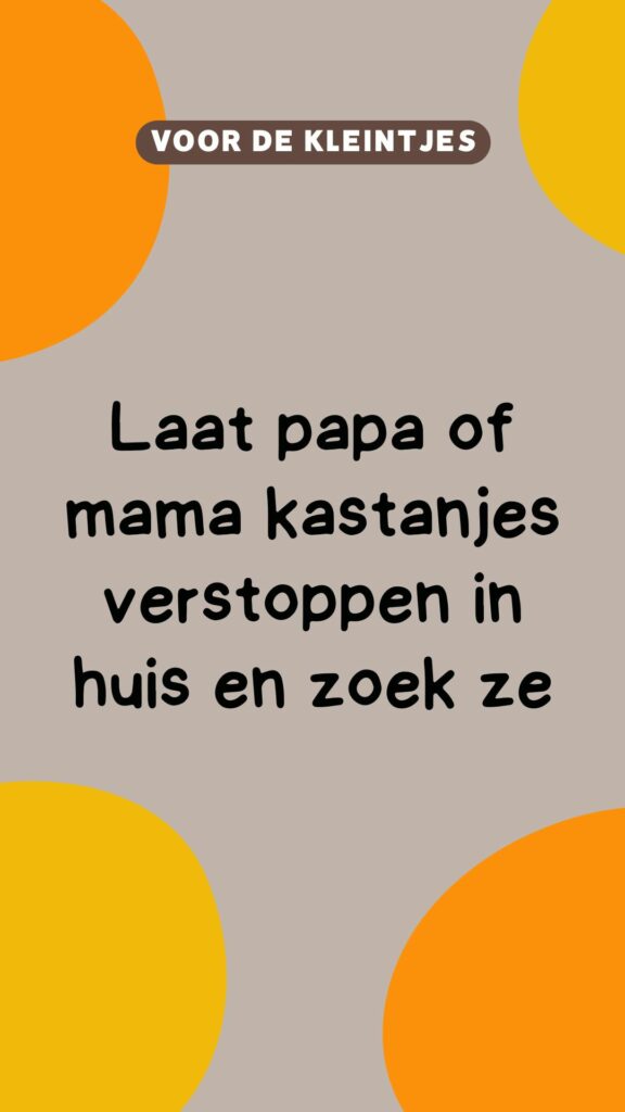 activiteit kleintjes: laat papa of mama kastanjes verstoppen in huis en zoek ze
