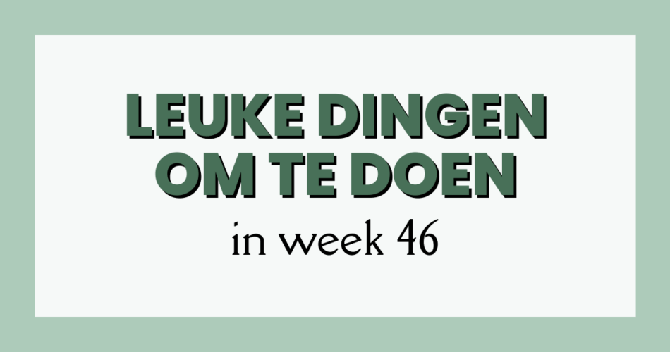 leuke dingen week 46