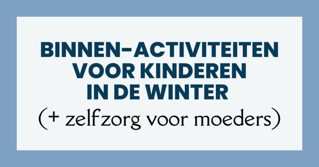 winter binnen-activiteiten voor kinderen (+ zelfzorg voor moeders)