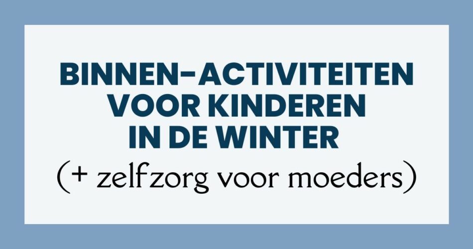 winter binnen-activiteiten voor kinderen (+ zelfzorg voor moeders)